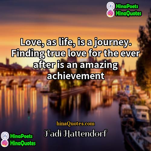 Fadi Hattendorf Quotes | Love, as life, is a journey. Finding
